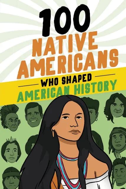 100 Native Americans Who Shaped American History A History Book