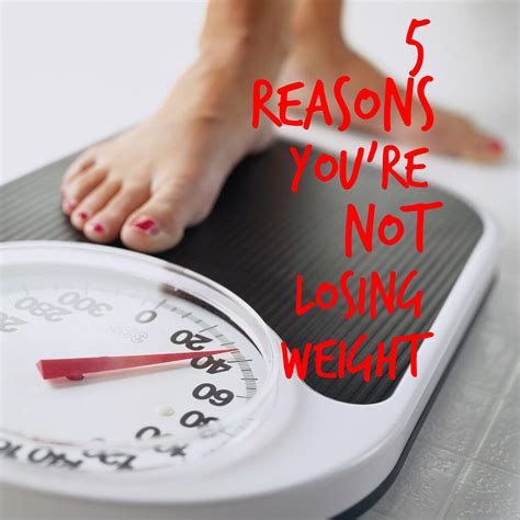 5 Reasons Youre Not Losing Weight A Helping Of Healthy