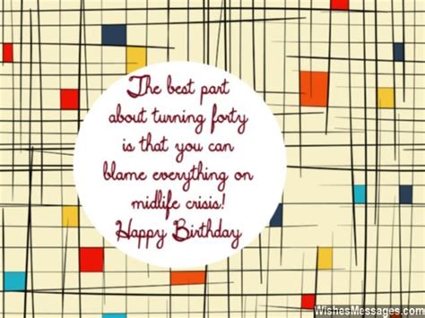Whether it's for him or for her, a friend or a colleague, or maybe even a belated birthday wish, we've got you covered with our huge selection of funny birthday wishes. 40th Birthday Wishes: Quotes and Messages - WishesMessages.com