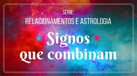 Signos que Combinam Série Relacionamentos e Astrologia Zah YouTube