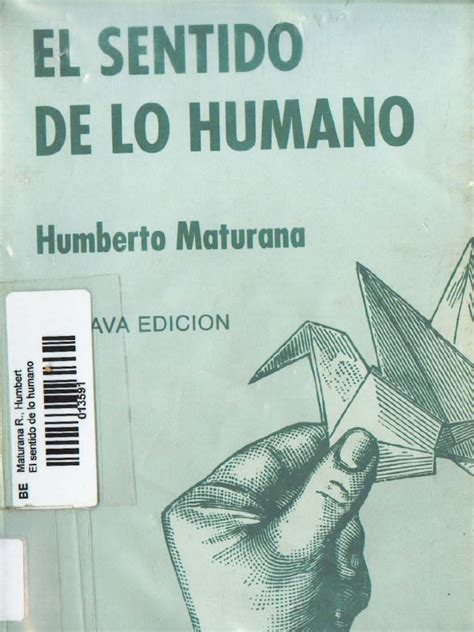 El también filósofo y escritor fue premio nacional de ciencias en 1994 y uno de los científicos más influyentes en su campo. El Sentido de Lo Humano - Humberto Maturana