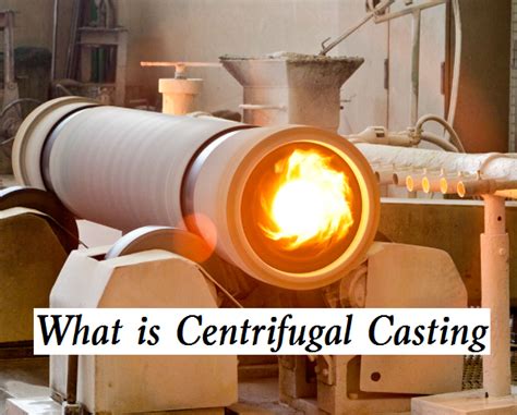 What Is Centrifugal Casting Centrifugal Casting Types Advantages