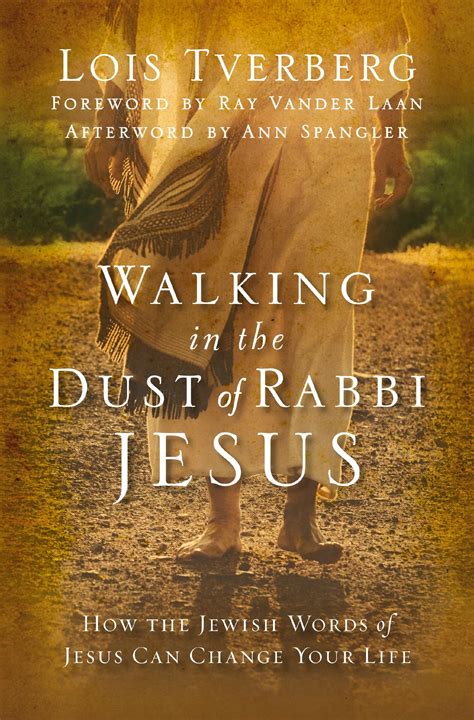 Walking In The Dust Of Rabbi Jesus How The Jewish Words Of Jesus Can