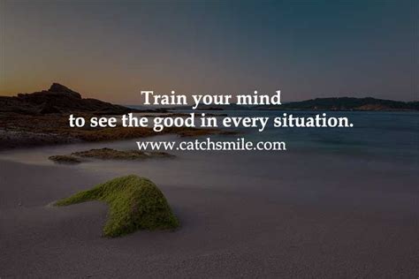 Train Your Mind To See The Good In Every Situation Catch Smile