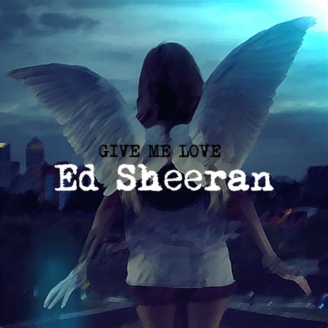 Ed Sheeran Give Me Love Tekst - Give Me Love [Single Cover] - Ed Sheeran Fan Art (33038955) - Fanpop