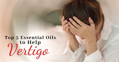 Top 5 Essential Oils To Help Vertigo Organic Aromas
