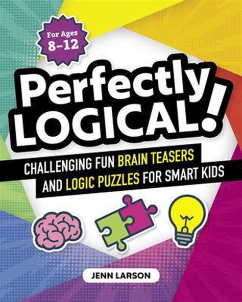 Perfectly Logical Challenging Fun Brain Teasers And Logic Puzzles For