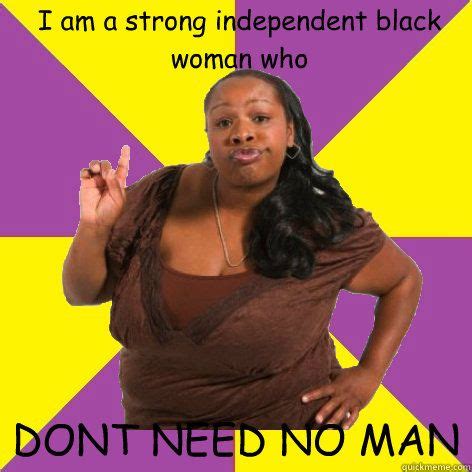 She Don T Need No Man Black Women Woman Meme Girls Be Like