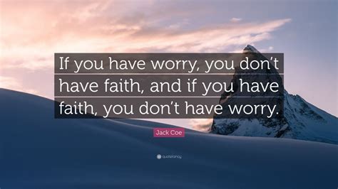 Jack Coe Quote “if You Have Worry You Dont Have Faith And If You