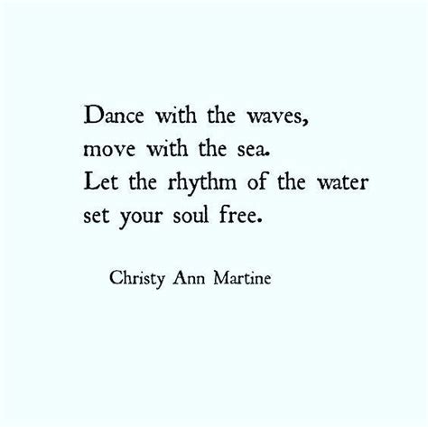 A Quote That Reads Dance With The Waves Move With The Sea Let The