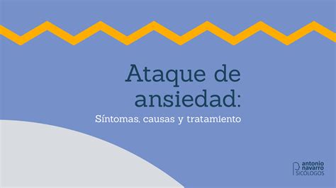 Ataque De Ansiedad Síntomas Causas Y Tratamiento