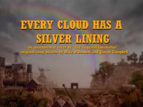 Although the fire destroyed the small business, every cloud has a silver lining and the business owners were able to build a new building which was better than the original one. Every Cloud Has a Silver Lining - Instrumental - YouTube