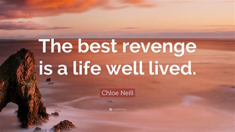 Chloe Neill Quote The Best Revenge Is A Life Well Lived