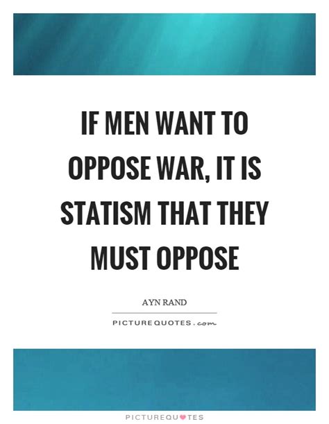 If Men Want To Oppose War It Is Statism That They Must Oppose Picture Quotes