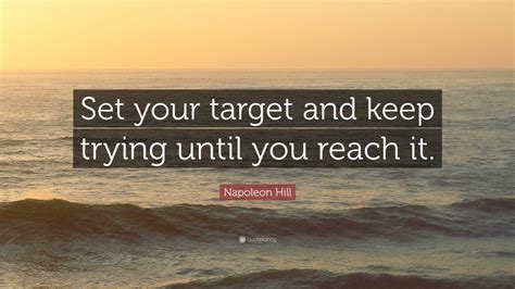 Napoleon Hill Quote Set Your Target And Keep Trying Until You Reach It