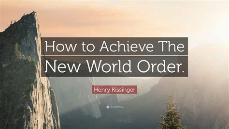 Henry Kissinger Quote How To Achieve The New World Order