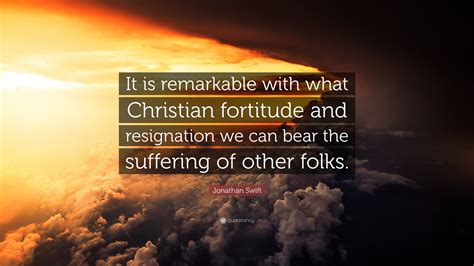 Jonathan Swift Quote “it Is Remarkable With What Christian Fortitude