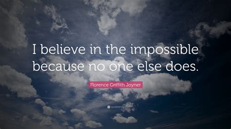 Florence Griffith Joyner Quote I Believe In The Impossible Because No