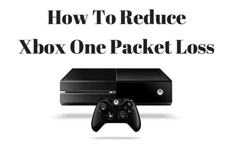 How To Reduce Xbox Live Packet Loss Xbox One 100 Packet Loss