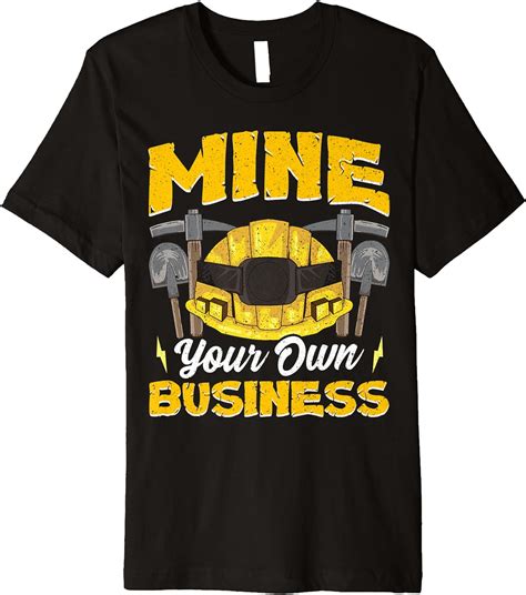 Mine Your Own Business Mining Miner Premium T Shirt Clothing Shoes And Jewelry