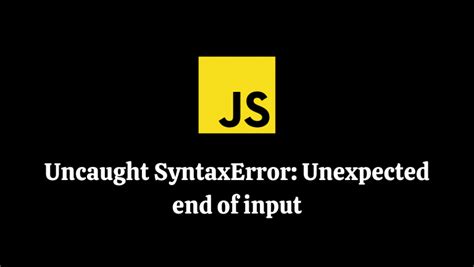 Syntaxerror Unexpected End Of Input How To Fix