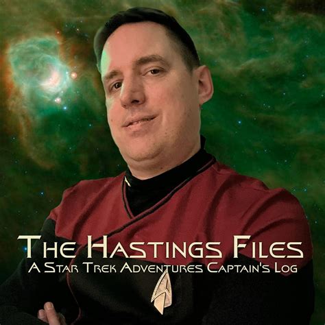 The Hastings Files A Star Trek Adventures Captains Log Listen Notes