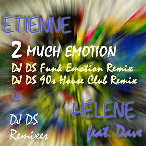 Play 2 Much Emotion Dj Ds Remixes Feat Dave By Étienne Vs Hélène Feat Dave On Amazon Music