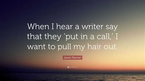 Janet Flanner Quote When I Hear A Writer Say That They ‘put In A Call