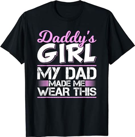 daddy s girl my dad made me wear this daddy s girl tee t shirt uk clothing