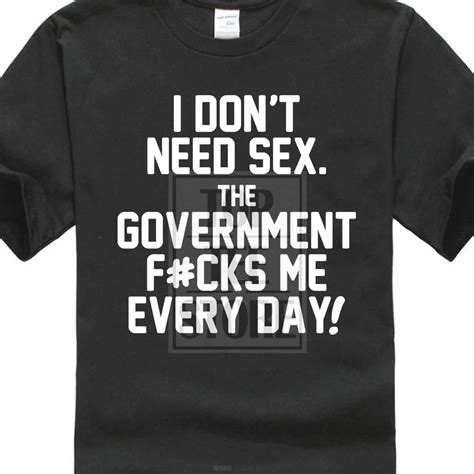i don t need sex the government t shirt me every day funny political t shirt cotton low price