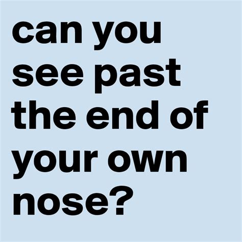 Can You See Past The End Of Your Own Nose Post By Lashleighm On