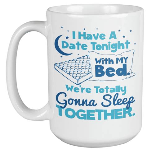 I Have A Date Tonight With My Bed Witty Funny Coffee And Tea Mug For A Lazy Best Friend Deep