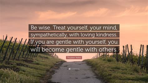 Thubten Yeshe Quote Be Wise Treat Yourself Your Mind