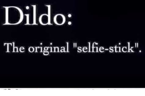 Dildo The Original Selfie Stick Dildo Meme On Sizzle