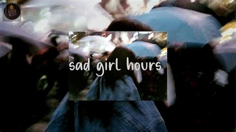 Sad Girl Hours Sad Songs For Sad Days Youtube