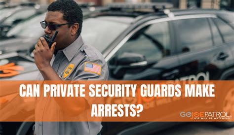 Can Private Security Guards Make Arrests Gojoe Patrol