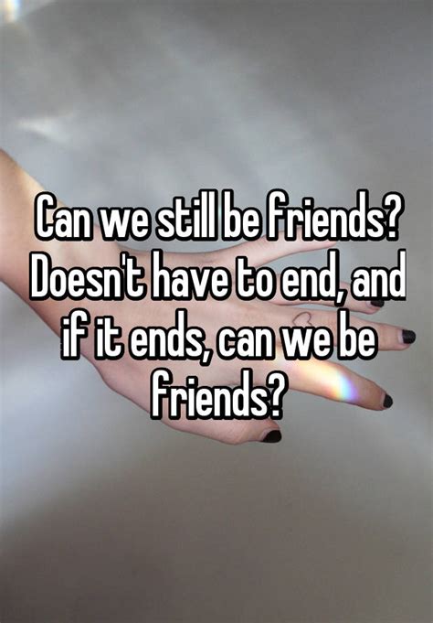 Can We Still Be Friends Doesnt Have To End And If It Ends Can We Be