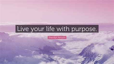 Sherrilyn Kenyon Quote Live Your Life With Purpose
