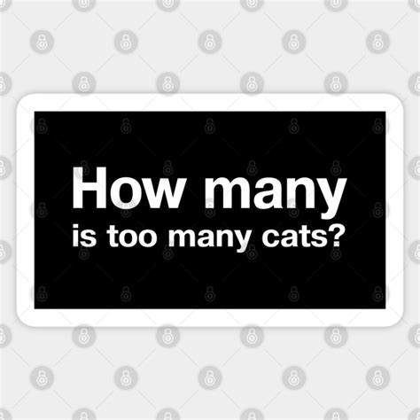 How Many Is Too Many Cats Cat Sticker Teepublic