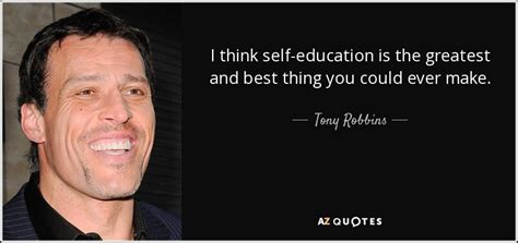 You get the chicken by hatching the egg no man who worships education has got the best out of education…. Tony Robbins quote: I think self-education is the greatest ...