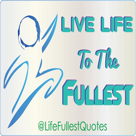 Live Life To The Fullest