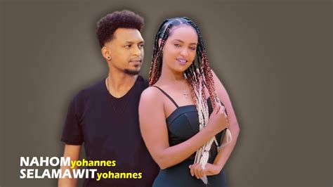 Selamawit Yohannes And Nahom Yohannes New Eritrean Tigrigna Music 2022