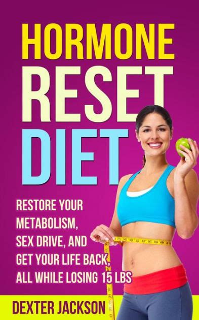 Hormone Reset Diet Restore Your Metabolism Sex Drive And Get Your Life Back All While Losing