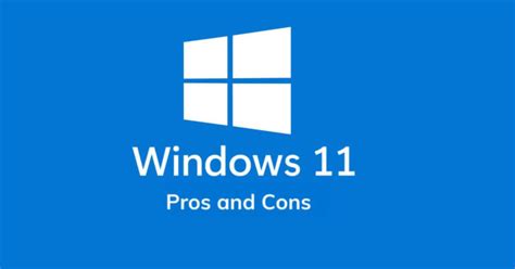 Windows 11 Pros And Cons Is It Worth Upgrading In 2023 Techjustify