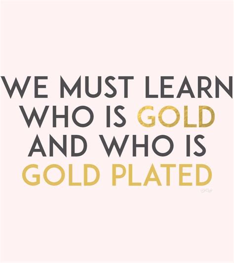 We Must Learn Who Is Gold And Who Is Gold Plated Journey Quotes