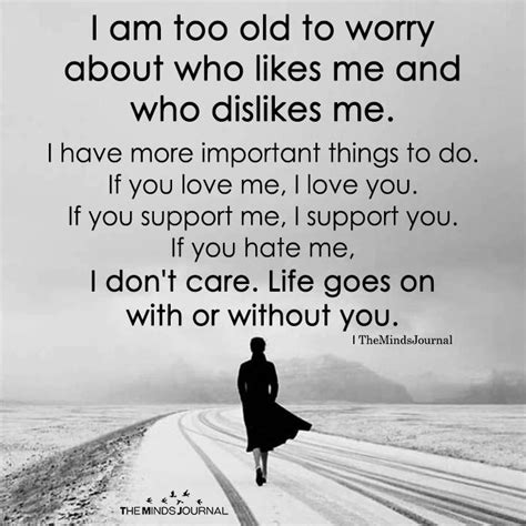 I Am Too Old To Worry About Who Likes Me Self Love Quotes Wise