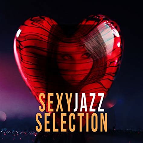 Sexy Jazz Selection Sexy Jazz Music Erotica And Sax For Sex Unlimited Digital Music