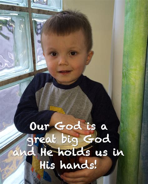 Our God Is A Great Big God And He Holds Us In His Hands His Hands