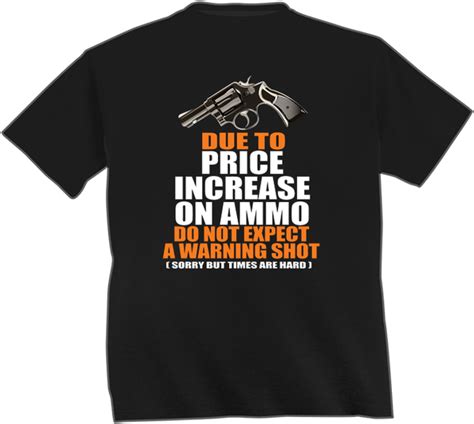 Due To The Price Increase On Ammo Do Not Expect A Warning Shot T Shirt