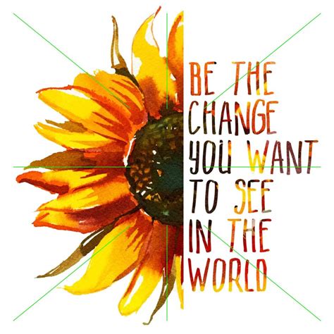 Be The Change You Want To See In The World Sunflower Etsy